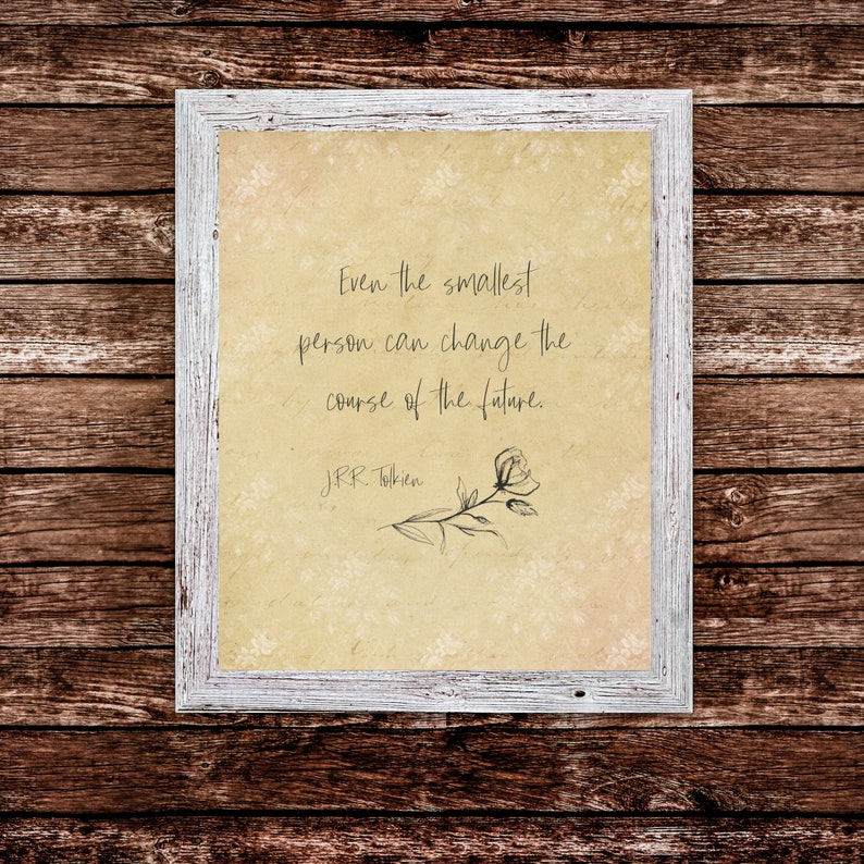 J R R Tolkien Quote: Even the smallest person can change ... J R R Tolkien Quote: Even the smallest person can change ...