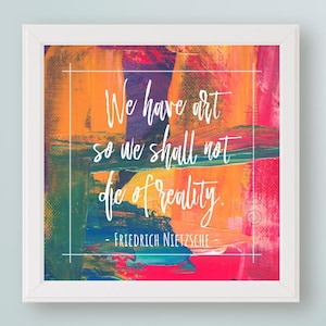 Friedrich Nietzsche Quote We Have Art So We Shall Not Die of Reality DIGITAL Art Print Art Studio Wall Decor Creative Quote PRINTABLE Art