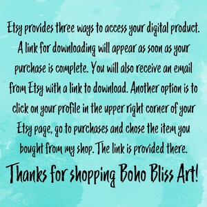 Op de afbeelding: Tekst op een turquoise achtergrond die uitlegt hoe je toegang krijgt tot een digitaal product dat je op Etsy hebt gekocht. De tekst luidt: "Etsy biedt drie manieren om toegang te krijgen tot je digitale product. Een downloadlink verschijnt zodra je aankoop is voltooid. Je ontvangt ook een e-mail van Etsy met een downloadlink. Een andere optie is om te klikken op je profiel in de rechterbovenhoek van je Etsy-pagina, naar aankopen te gaan en het item te kiezen dat je in mijn winkel hebt gekocht. De link wordt daar verstrekt. Bedankt voor het winkelen bij Boho Bliss Art!"