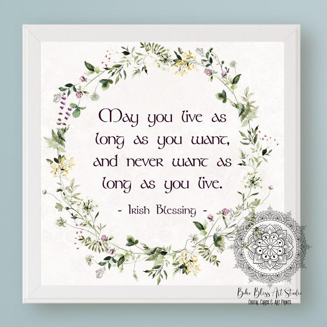 Irish Blessing May You Live as Long as You Want