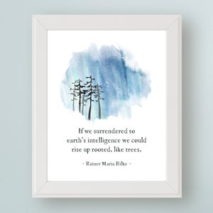 May include: A watercolour painting of trees with a blue and white background. The quote "If we surrendered to earth's intelligence we could rise up rooted, like trees. - Rainer Maria Rilke -" is printed below the image.