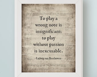 May include: A printable quote by Ludwig van Beethoven on a vintage sheet music background. The quote reads: "To play a wrong note is insignificant; to play without passion is inexcusable."