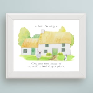 May include: A watercolour illustration of a white cottage with a thatched roof, green trim, and a green door. A sheep and a dog are standing in front of the cottage. The text "Irish Blessing" and "May your home always be too small to hold all your friends." is written below the image.