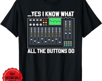 sound guy shirt, sound engineer shirt, sound engineer gift, audio engineer shirt, Yes I Know What All The Buttons Do T-Shirt