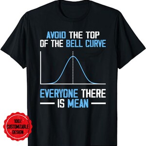 May include: Black t-shirt with a blue bell curve graph and the text "AVOID THE TOP OF THE BELL CURVE EVERYONE THERE IS MEAN".