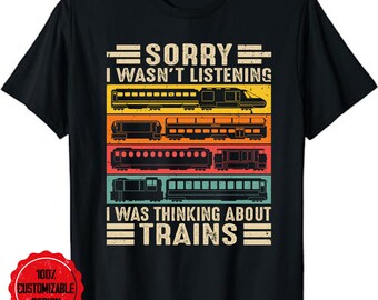 Sorry I Wasn't Listening I Was Thinking About Trains T-Shirt, Train T-Shirt, Train T Shirts, Railroad Shirt, Train Tshirt, Train Gifts