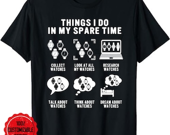 Things I Do In My Spare Time, Horologist Watch Collector  T-Shirt, Watch Collector T-Shirt, Watchmaker Gift, Horologist Shirt