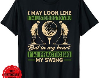I May Look Like I'm Listening Golf Swing Golfer T-Shirt, Gifts For Golfers, Golf Gift Shirt, Golf T-Shirt, Golf Clubs Shirt, Men's Golf Gift