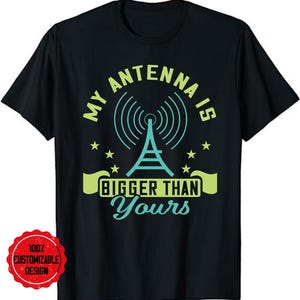 Ham radio antenna, Ham radio tee shirt, Amateur ham radio, My Antenna is Bigger than Yours - Funny Ham Radio Amateur T-Shirt