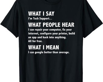 What I say, what people hear - funny tech support sysadmin geek nerd gift T-Shirt - Gifts for Computer Geeks & Nerds - Tech Computer Gifts