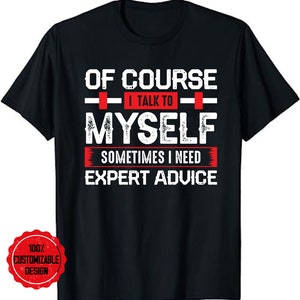 Funny Sarcasm Mens Shirt , Funny Shirt, Humor Shirt, Of Course I Talk To Myself Sometimes I Need Expert Advice T-Shirt