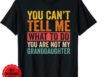 You Can't Tell Me What To Do You're Not My Granddaughter Unisex T-Shirt