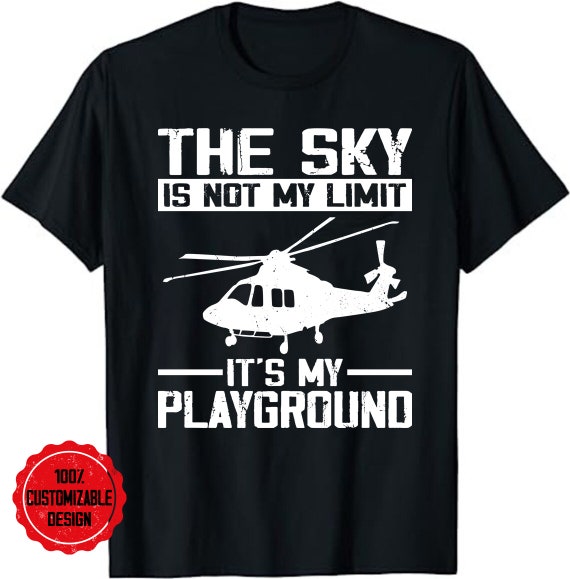 The Sky Is Not The Limit Helicopter Pilot T-Shirt The Sky Is Not The Limit Helicopter Pilot T-Shirt