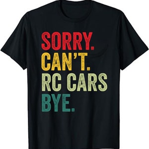 Sorry Can&#39;t Rc Cars Bye - Funny Car Racing Gift Unisex T-Shirt