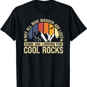Not All Who Wander Are Lost Some Are Looking For Cool Rocks  T-Shirt - Rocks Lovers Gift - Geology Student Tee -  Geologist Shirts