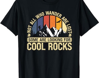 Not All Who Wander Are Lost Some Are Looking For Cool Rocks  T-Shirt - Rocks Lovers Gift - Geology Student Tee -  Geologist Shirts
