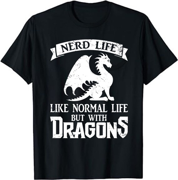 Nerd Life Gift T-Shirt Normal Life But With Dragons Geek Tee Nerd Life Gift T-Shirt Normal Life But With Dragons Geek Tee