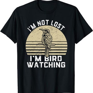I&#39;m Not Lost I&#39;m Bird Watching Birdwatching Birding Birder T-Shirt - Birding Bird Watching Nerd Bird Watcher