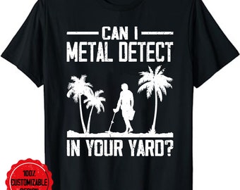 Metal Detector T-Shirt Can I Metal Detect In Your Yard  T-Shirt, Metal Detecting Coils T Shirt, Treasure Hunting Gift, Fishing Outdoor Tee