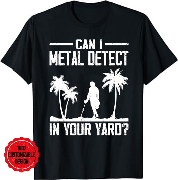 Can I Metal Detect In Your Yard T-Shirt Metal Detecting Tee Can I Metal Detect In Your Yard T-Shirt Metal Detecting Tee