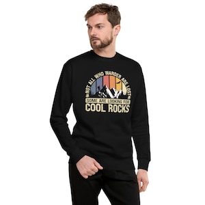 Not All Who Wander Are Lost, Some Are Looking For Cool Rocks Unisex Premium Sweatshirt
