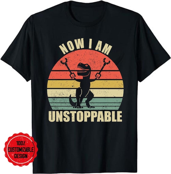 Now I Am Unstoppable T-Rex Graphic T-Shirt Now I Am Unstoppable T-Rex Graphic T-Shirt
