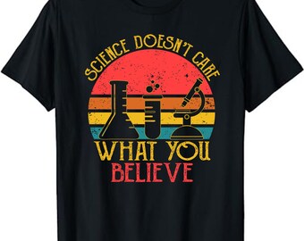 Teacher scientific Science doesnt care what you believe T-Shirt - Science Teacher Shirt - Scientist Gift - Physics Biology Student