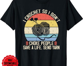 I Crochet So I Don't Choke People Shirt, Save A Life Send Yarn Shirt, Knitting Shirt, Crochet Lover, Knitting Gift, Crochet Gift For Her