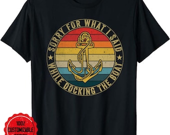 Boat shirt, boating shirt, sailing shirt, funny boat shirt, lake life shirt, Sorry For What I Said While Docking The Boat T-Shirt