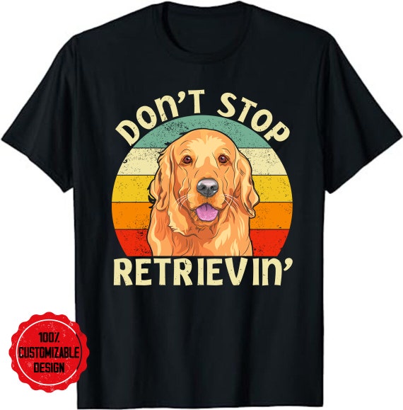 Don't Stop Retrieving - Funny Golden Retriever Owner T-Shirt Don't Stop Retrieving - Funny Golden Retriever Owner T-Shirt