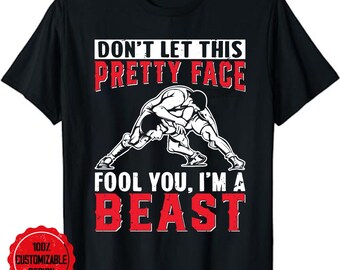 Don't Let This Pretty Face Fool You I Am A Beast - Wrestling  T-Shirt, wrestling team shirt, wrestling coach gift, wrestling season Shirt