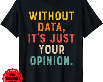 Data shirt, data analyst shirt, data analyst gift, computer science, statistics shirt,, Without Data It's Just An Opinion  T-Shirt
