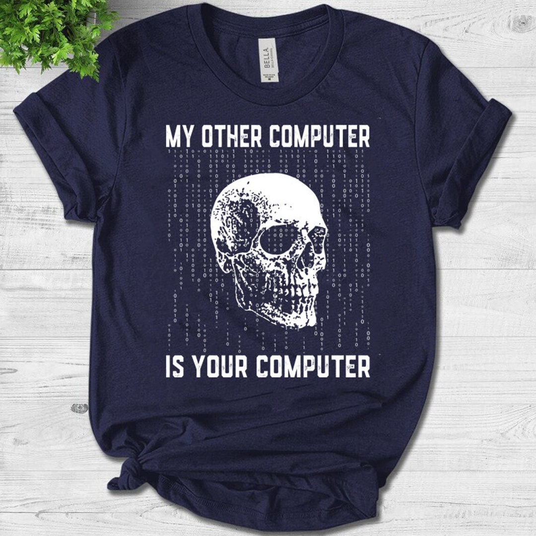 My Other Computer is Your Computer IT Analyst Cyber Hacker Unisex T ...