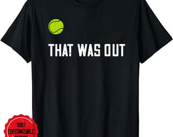 Tennis lover shirt, tennis team shirt, That Was Out Funny Cute Tennis Sports T-Shirt