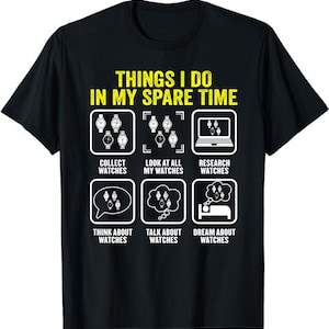 Things I Do In My Spare Time, Horologist Watch Collector Unisex T-Shirt - Horologists, Watchmakers, Watch Enthusiasts Gift Shirt