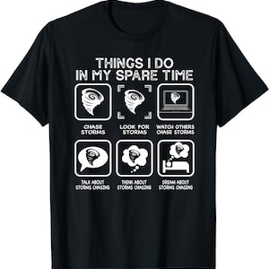 May include: Black t-shirt with white text that reads "Things I do in my spare time". The text is surrounded by six white squares, each with a different image of a tornado or a person sleeping. The squares are labelled with phrases like "Chase Storms", "Look for Storms", "Watch Others Chase Storms", "Talk About Storms Chasing", "Think About Storms Chasing", and "Dream About Storms Chasing".