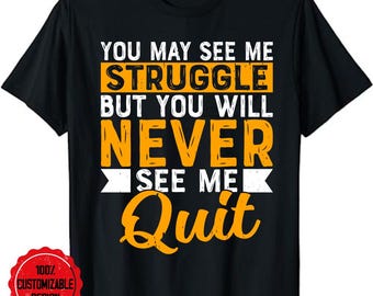You May See Me Struggle But You Will Never See Me Quit T-Shirt