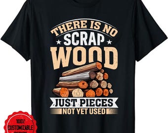 Woodworker shirt, Carpenter shirt, Woodworking shirt, Carpenter gift, There Is No Scrap Wood - Carving Carpentry Furniture Maker T-Shirt