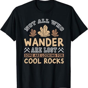 Not All Who Wander Are Lost Some Are Looking For Cool Rocks Unisex T-Shirt - Geologist Gift - Rock Hound Shirt - Rock Hunter Gift