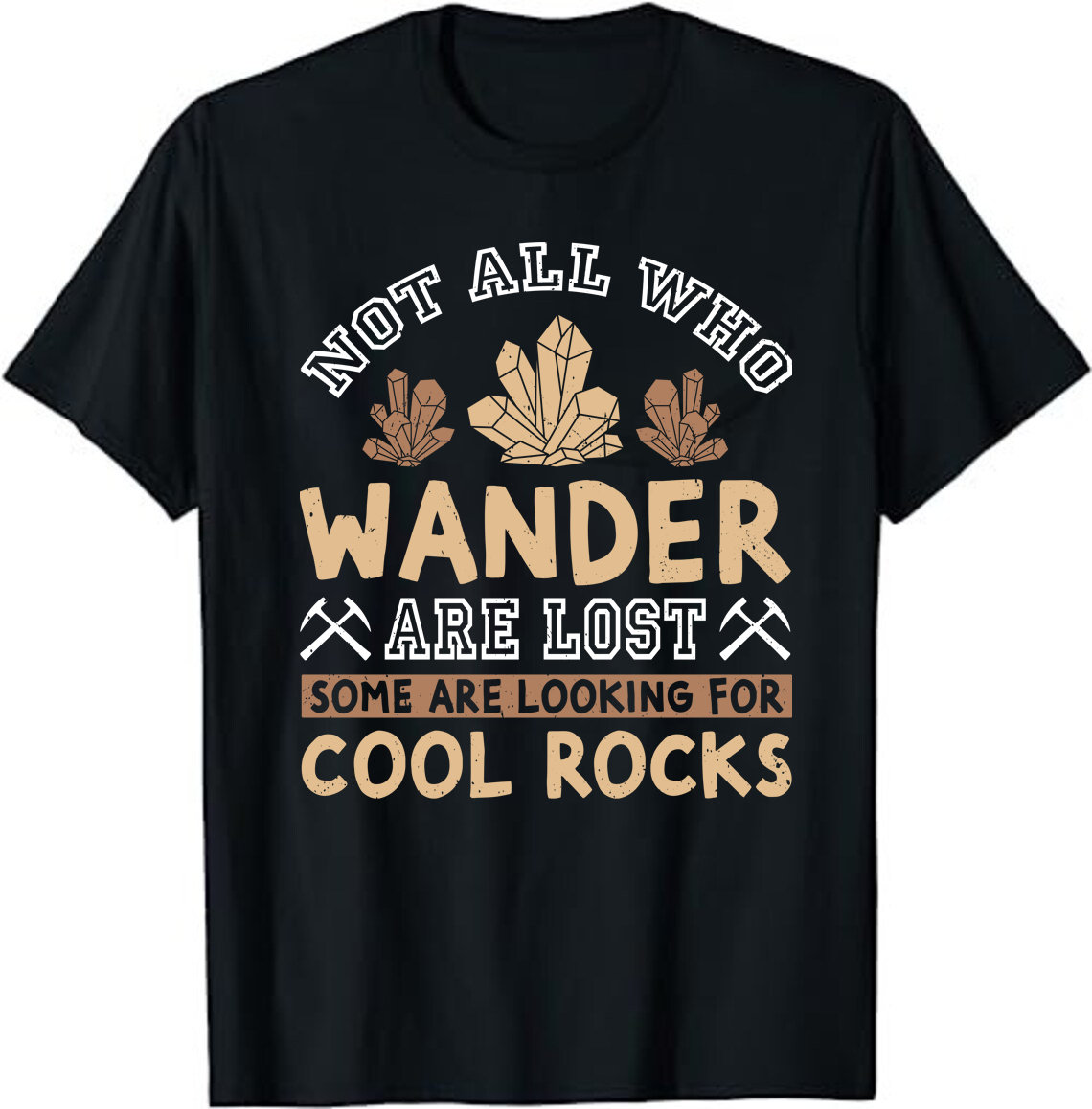 Not All Who Wander Are Lost Some Are Looking For Cool Rocks Unisex T-Shirt - Geologist Gift - Rock Hound Shirt - Rock Hunter Gift