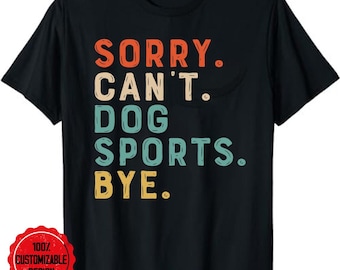 Dog shirt, Dog lover gift, Dog mom shirt, Custom dog shirt, Funny dog shirt, Sorry Can't Dog Sport Bye Funny Dog Lover Unisex T-Shirt