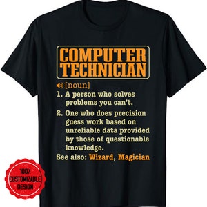 Może przedstawiać: Czarny T-shirt z żółto-pomarańczową grafiką z napisem "COMPUTER TECHNICIAN [noun] 1. A person who solves problems you can't. 2. One who does precision guess work based on unreliable data provided by those of questionable knowledge. See also: Wizard, Magician"