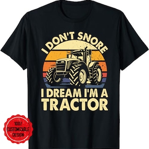 Tractor shirt, tractor lover shirt, farm tractor shirt, farmer shirt, Funny I Don&#39;t Snore I Dream I am Tractor-Shirt Men Farmer Dad T-Shirt