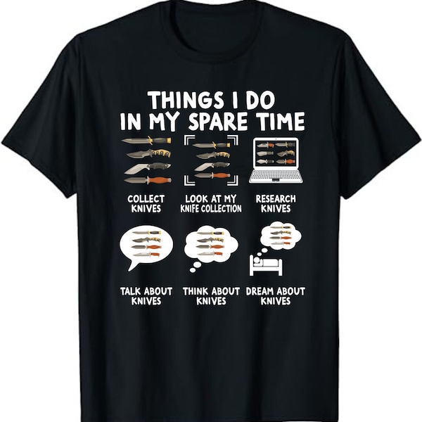 Things I Do Knife Collector Knives Collector Knife Lover Unisex T-Shirt - Knives Knifeaholic Knifeologist Knife Collector Gift Tshirt
