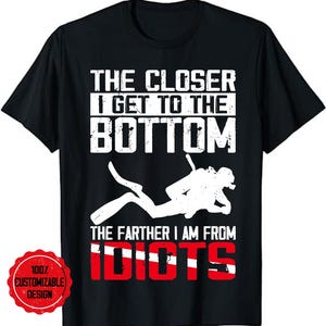 Scuba Diving Diver Snorkeler Shirt, Closer I Get To The Bottom T-Shirt, Deep Diver Gift, Scuba Diver Shirt, Deep Sea Diver Gift