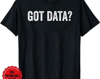 Funny Got Data MIS Data Systems Business Analyst T-Shirt, data shirt, data analyst shirt, statistics shirt, data science shirt,