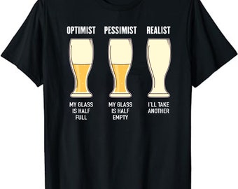 Hilarious Optimist Realist Pessimist Beer Drinker Unisex T-Shirt - Drunk Beer Drinker or Beer Lover Gift Tee Shirt