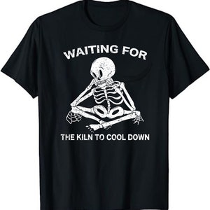 Pottery Waiting for the Kiln To Cool Down Funny Pottery Unisex T-Shirt