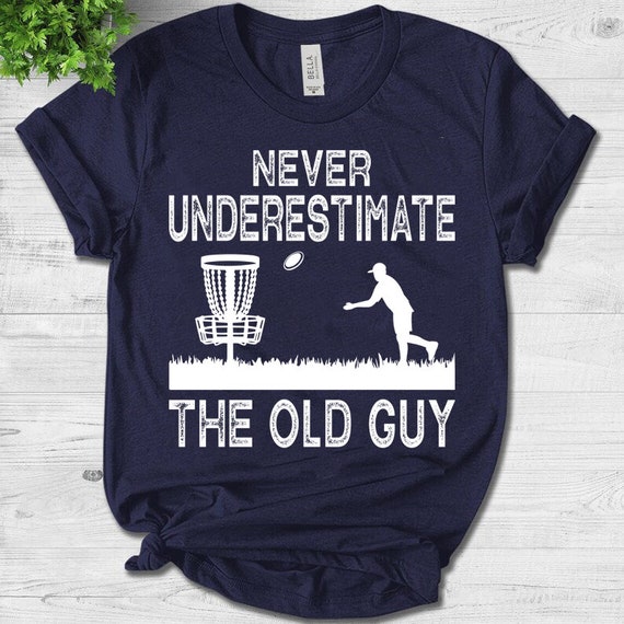 Never Underestimate the Old Guy Funny Disc Golf Frisbee Gift Unisex T shirt Etsy