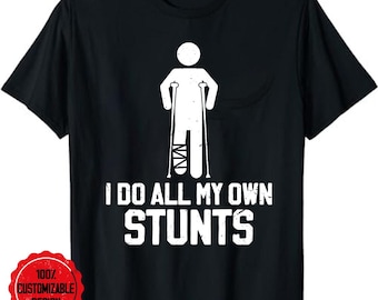 I Do All My Own Stunts Shirt Get Well Gift Funny Injury Leg T-Shirt, Stunts shirt, Broken leg shirt, Funny injury shirt, My own stunts